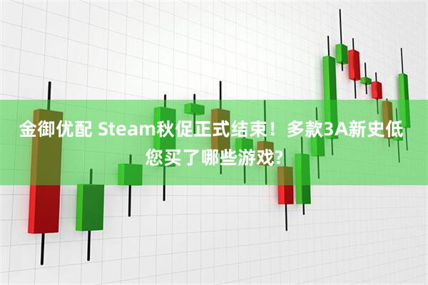 金御優(yōu)配 Steam秋促正式結(jié)束！多款3A新史低 您買(mǎi)了哪些游戲?