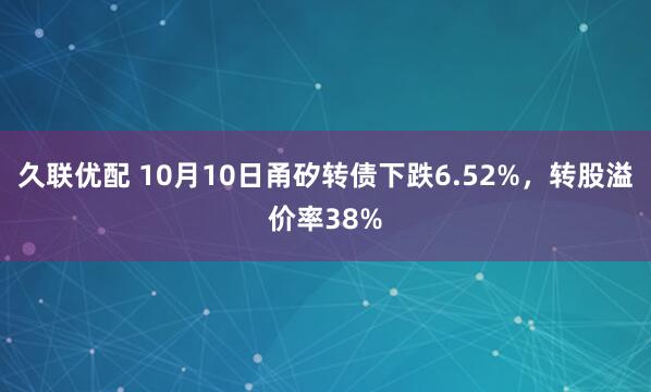 久聯優配 10月10日甬矽轉債下跌6.52%,轉股溢價率38%